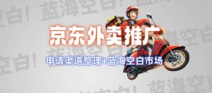 京东外卖推广项目_蓝海市场+推广思路+申请渠道【揭秘】-小鸿资源库
