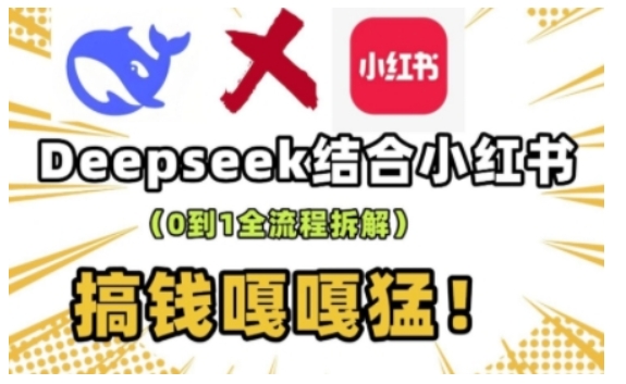 deepseek+小红书打造流量生产线实操课，0到1全流程拆解，搞钱嘎嘎猛-小鸿资源库