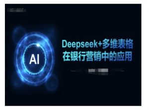 Deepseek+多维表格在银行营销场景中的应用-小鸿资源库