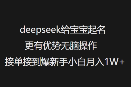 deepseek给宝宝起名更有优势无脑操作接单接到爆新手小白月入1W+-小鸿资源库