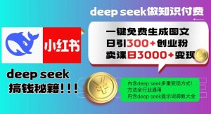 Deepseek一键免费生成小红书图文日引300+创业粉，日变现多张教程，方法全行业通用！-小鸿资源库