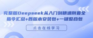 完整版Deepseek从入门到精通附最全指令汇总+各版本安装包+一键整合包-小鸿资源库
