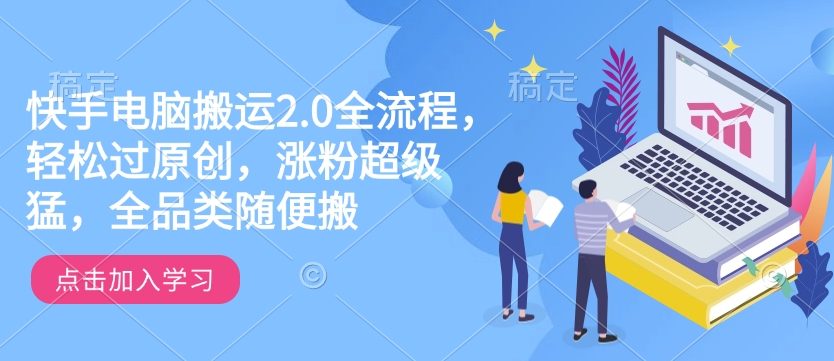 快手电脑搬运2.0全流程，轻松过原创，涨粉超级猛，全品类随便搬-小鸿资源库