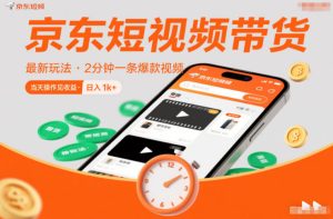 京东短视频带货最新玩法，2分钟一条爆款视频，0粉丝，0保证金，当天操作见收益，日入1k+【揭秘】-小鸿资源库