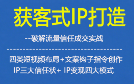 获客型IP打造，破解流量信任成，四类短视频布局+文案钩子指令创作IP三大信任状+IP变现四大模式-小鸿资源库