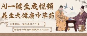 AI一键生成养生中草药视频，无需剪辑直接可发布，可带书带素材带资料带徒弟，流量财富嘎嘎猛-小鸿资源库