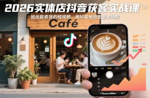 2026实体店抖音获客实战课，拍出能卖货的短视频，用抖音抢回生意主动权-小鸿资源库