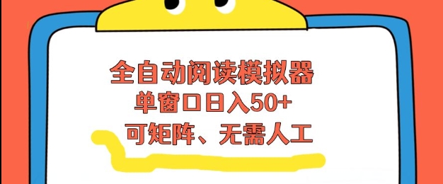 全自动阅读模拟器，单窗口50+靠高效流量获取收益，无需人工，可矩阵操作【揭秘】-小鸿资源库