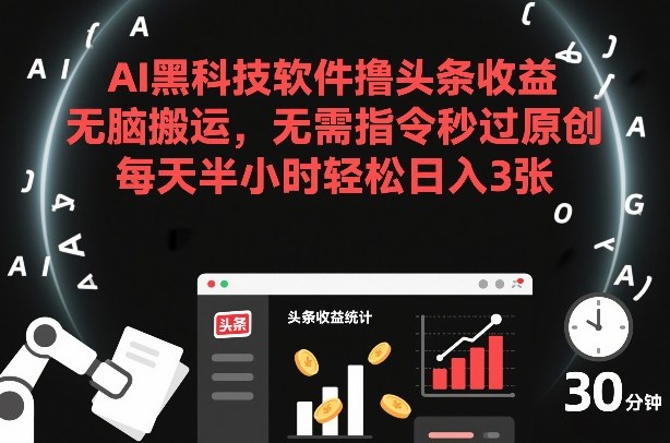 AI黑科技软件撸头条收益，无脑搬运，无需指令秒过原创，每天半小时轻松日入3张【揭秘】-小鸿资源库