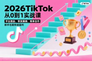 2026TikTok从0到1实战课，平台激励、带货賺佣、商单合作，新手也能快速盈利（3天直播课）-小鸿资源库