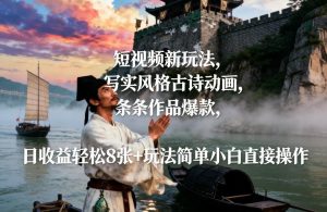 短视频新玩法，写实风格古诗动画，条条作品爆款，日收益轻松8张+玩法简单小白直接操作-小鸿资源库