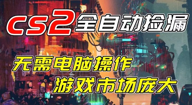 开年王炸CSGO挂G项目，单日捡漏1k+，无需电脑操作，无需进入游戏，支持任何验证【揭秘】-小鸿资源库