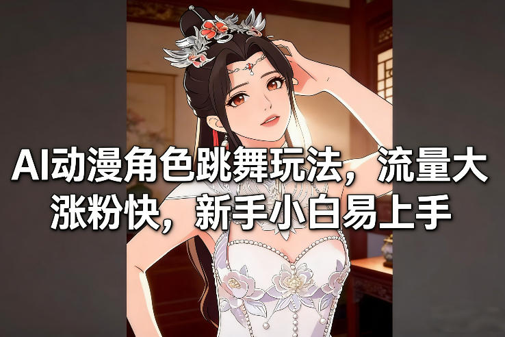AI动漫角色跳舞玩法，流量大涨粉快，新手小白易上手-小鸿资源库