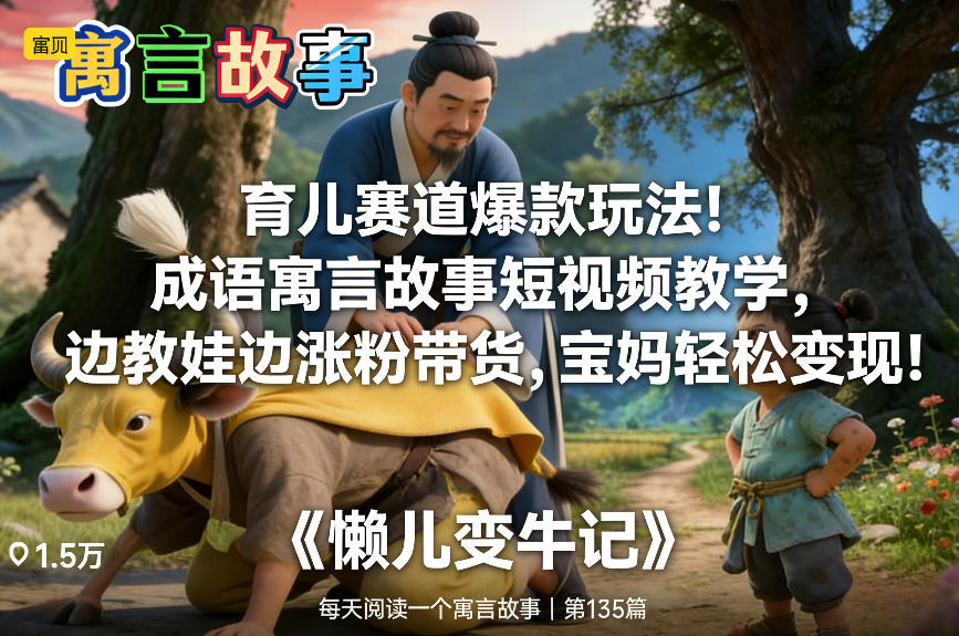 育儿赛道爆款玩法！成语寓言故事短视频教学，边教娃边涨粉带货，宝妈轻松变现！-小鸿资源库