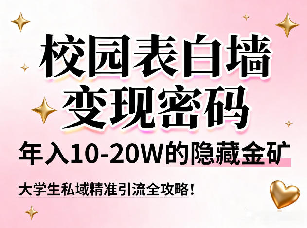 校园表白墙变现密码，年入10-20W的隐藏金矿，大学生私域精准引流全攻略！-小鸿资源库