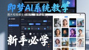即梦AI系统教学，图片和视频生成技巧，新手必学-小鸿资源库