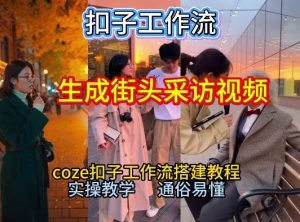 【一键生成街头采访视频工作流】2026保姆级教程来咯！Coze工作流一键搭，街头采访视频直接出片！-小鸿资源库