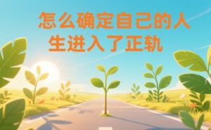 某公众号付费文章：怎么确定自己的人生进入了正轨？-小鸿资源库
