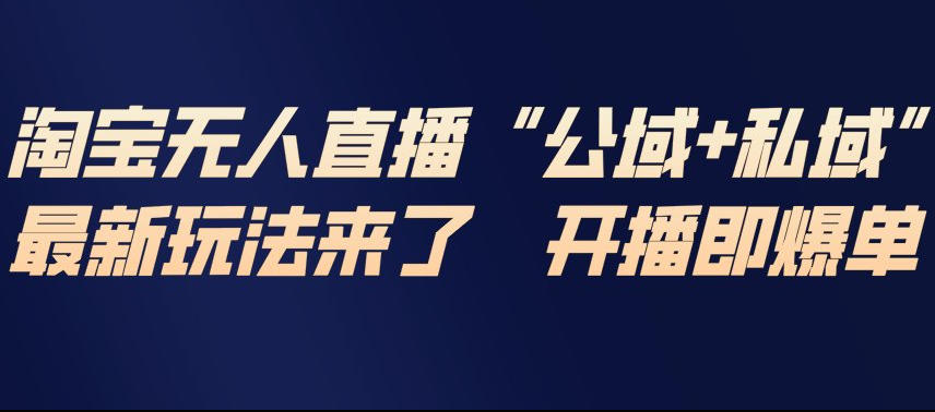 淘宝无人直播完整教程，公试+私域，最新玩法来了，开播即爆单-小鸿资源库