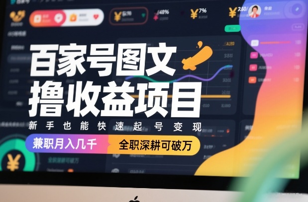 百家号图文撸收益项目，新手也能快速起号变现，兼职月入几千，全职深耕可破万-小鸿资源库