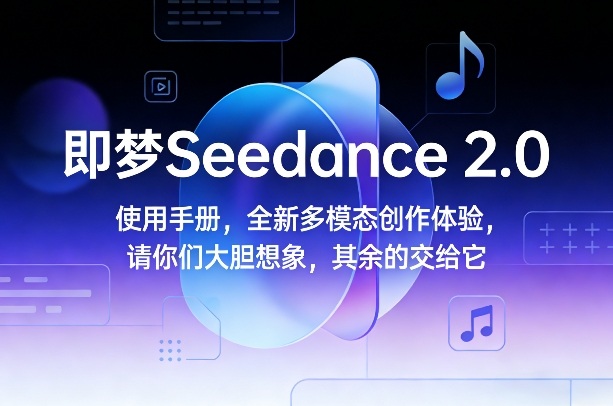即梦Seedance 2.0使用手册，全新多模态创作体验，请你们大胆想象，其余的交给它-小鸿资源库