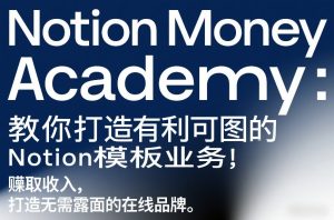 Notion Money Academy：教你打造有利可图的Notion模板业务，賺取收入，打造无需露面的在线品牌-小鸿资源库