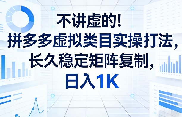不讲虚的！拼多多虚拟类目实操打法，长久稳定矩阵复制，日入1K【揭秘】-小鸿资源库