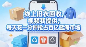 线上旧衣回收，视频我提供，每天花一分钟抢占百亿蓝海市场【揭秘】-小鸿资源库