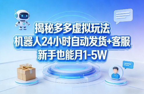 揭秘多多虚拟玩法，机器人24小时自动发货+客服，新手也能月1-5W！-小鸿资源库