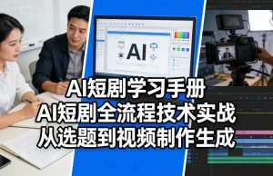 AI短剧学习手册，AI短剧全流程技术实战，从选题到视频制作生成-小鸿资源库