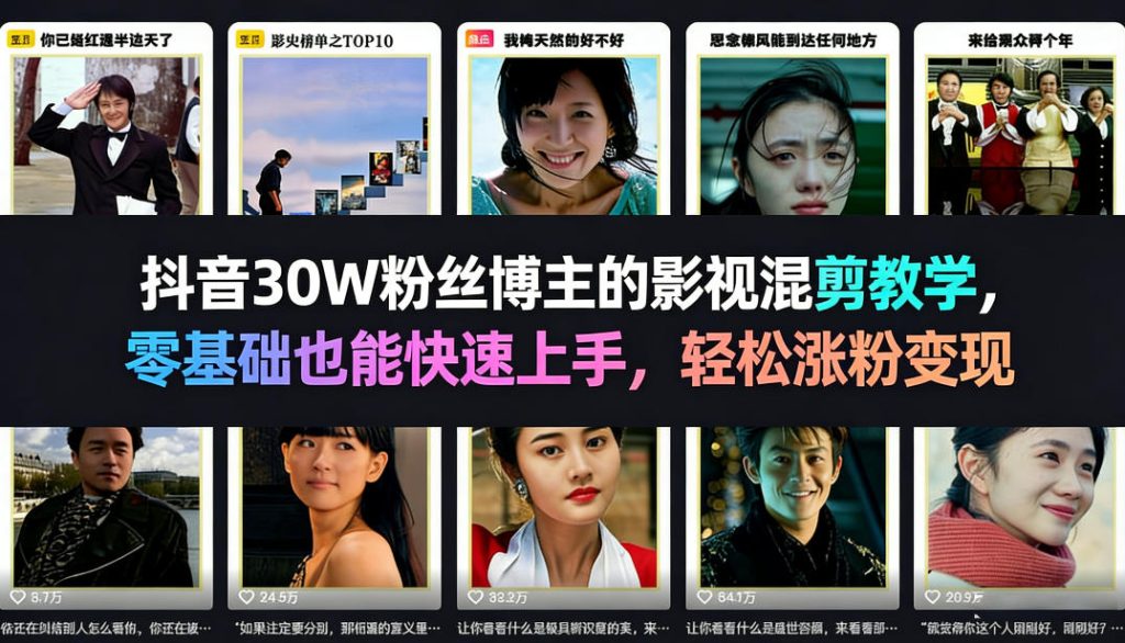 抖音30W粉丝博主的影视混剪教学，零基础也能快速上手，轻松涨粉变现-小鸿资源库