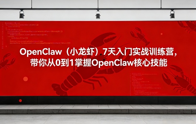 OpenClaw（小龙虾）7天入门实战训练营，带你从0到1掌握OpenClaw核心技能-小鸿资源库
