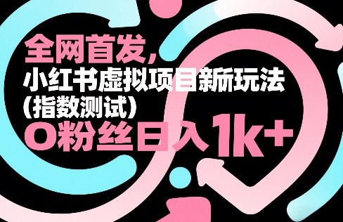 全网首发，小红书虚拟项目新玩法（指数测试），0粉丝日入1k+，整个玩法完整拆解！-小鸿资源库