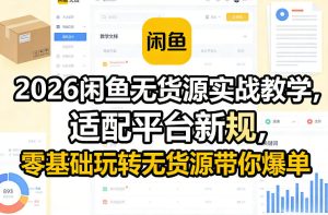 2026闲鱼无货源实战教学，适配平台新规，零基础玩转无货源带你爆单-小鸿资源库