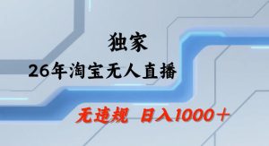26年最新淘宝无人直播，24小时自动直播，不违规不封号，直播25小时卖17W，可批量矩阵【揭秘】-小鸿资源库