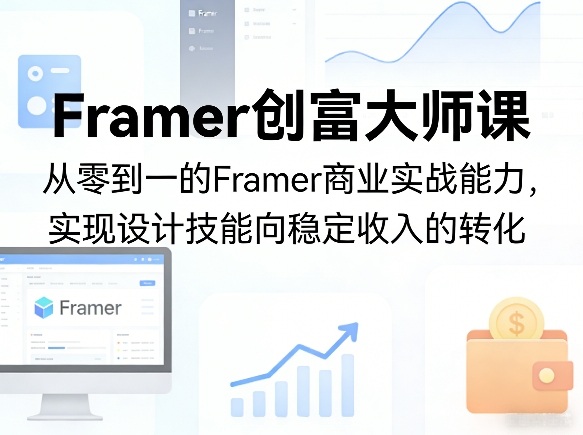 Framer创富大师课，从零到一的Framer商业实战能力，实现设计技能向稳定收入的转化-小鸿资源库