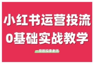 小红书运营投流，小红书广告投放从0到1的实战课，学完即可开始投放（更新26年）-小鸿资源库