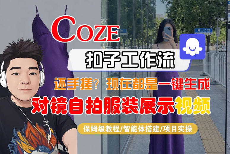 Coze智能体工作流一键生成“对镜自拍服装展示“短视频，全流程保姆级教学-小鸿资源库