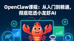 OpenClaw课程:从入门到精通,彻底吃透小龙虾AI-小鸿资源库