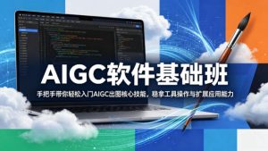AIGC软件基础班，手把手带你轻松入门AIGC出图核心技能，稳拿工具操作与扩展应用能力-小鸿资源库