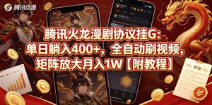 腾讯火龙漫剧协议挂G：单日躺入400+，全自动刷视频，矩阵放大月入1W【附教程】【揭秘】-小鸿资源库