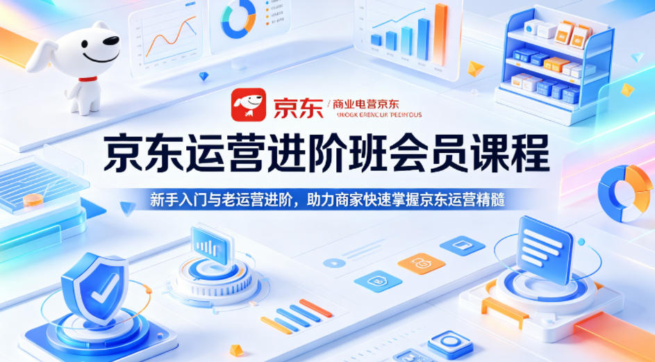 京东运营进阶班会员课程，新手入门与老运营进阶，助力商家快速掌握京东运营精髓-小鸿资源库