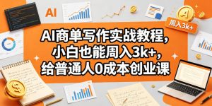 AI商单写作实战教程，小白也能周入3k+，给普通人0成本创业课-小鸿资源库
