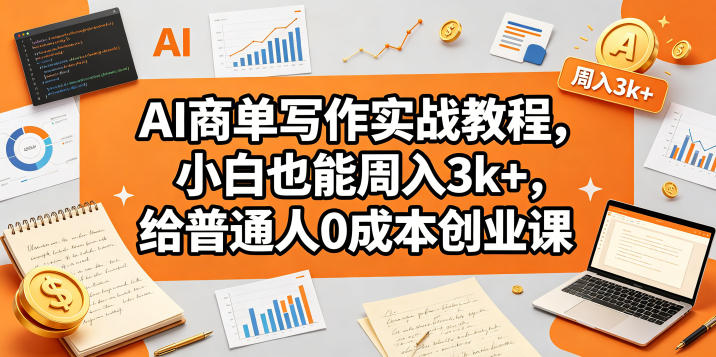 AI商单写作实战教程，小白也能周入3k+，给普通人0成本创业课-小鸿资源库