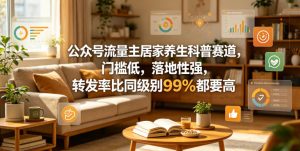 公众号流量主居家养生科普赛道，门槛低，落地性强，转发率比同级别99％都要高-小鸿资源库