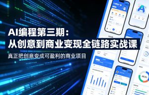 AI编程第三期，从创意到商业变现的全链路实战课，真正把创意变成可盈利的商业项目（更新05月03日）-小鸿资源库