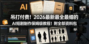 吊打付费！2026最新最全最细的AI短剧制作保姆级教程！附全部资料包-小鸿资源库