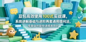 豆包高效使用100式实战课，系统讲解基础与进阶两套通用提问法，零基础也能快速精准用好豆包-小鸿资源库