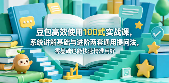 豆包高效使用100式实战课，系统讲解基础与进阶两套通用提问法，零基础也能快速精准用好豆包-小鸿资源库