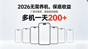 2026最新平台，无需养机，保底收益，无限广告，多机批量操作，一天轻松200+【揭秘】-小鸿资源库